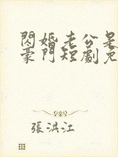 闪婚老公是超级豪门短剧免费观看