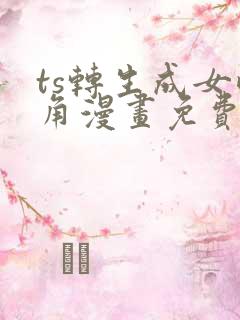 ts转生成女配角漫画免费阅读