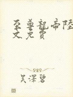 至尊龙帝陆鸣全文免费