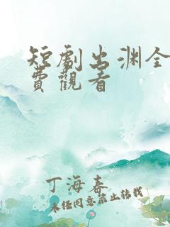 短剧出渊全集免费观看