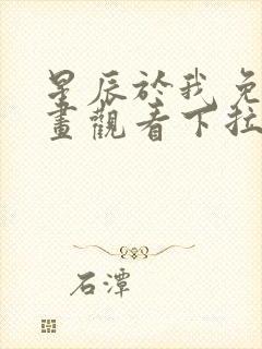 星辰于我免费漫画观看下拉式