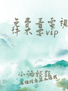 免费看电视剧软件不要vip
