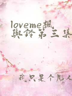 loveme枫与铃第三集在线观看
