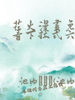 花火漫画免费观看下拉式六漫画