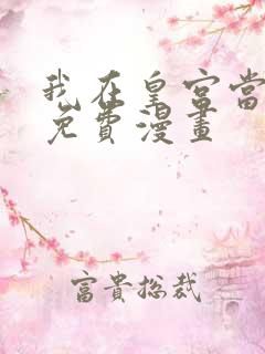 我在皇宫当巨巨免费漫画