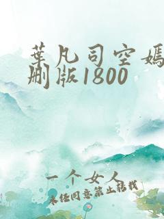 叶凡司空嫣然未删版1800