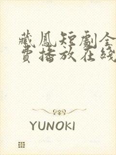 藏凤短剧全集免费播放在线观看高清