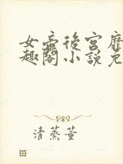 女帝后宫靡乱笔趣阁小说免费阅读