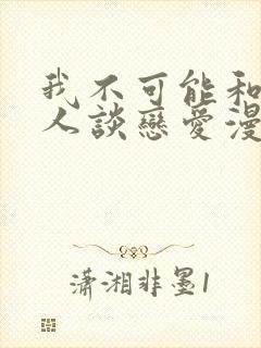 我不可能和纸片人谈恋爱漫画免费