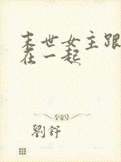 末世女主跟继兄在一起