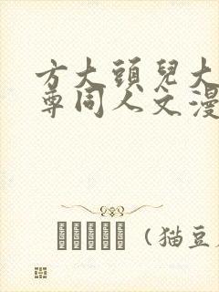 方大头儿大爱仙尊同人文漫画网站