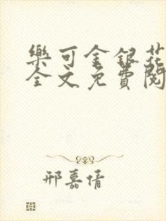 乐可金银花在线全文免费阅读笔趣阁无弹窗