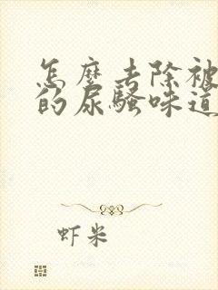 怎么去除被子上的尿骚味道