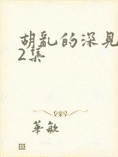 胡乱的深见君第2集