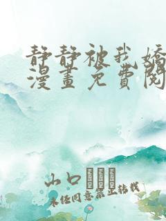 静静被我娇惯 漫画免费阅读全集