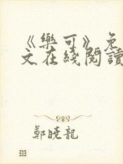 《乐可》免费全文在线阅读笔趣阁