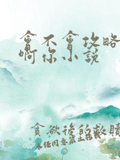 会不会攻略反派啊你小说