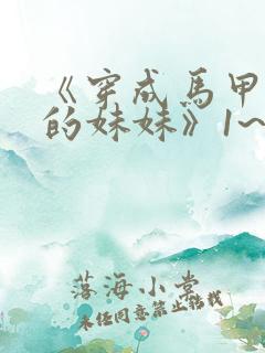 《穿成马甲大佬的妹妹》1~110集超长合