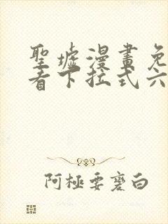 圣墟漫画免费观看下拉式六漫画