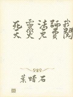 死灵法师我即是天灾免费阅读漫画