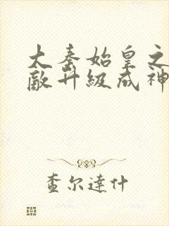 大秦始皇之子杀敌升级成神漫画免费阅读