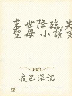 末世降临,先杀圣母 小说完整