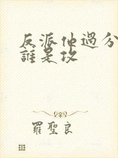 反派他过分美丽谁是攻