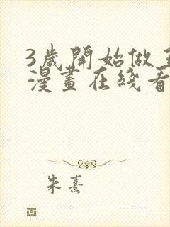 3岁开始做王者漫画在线看