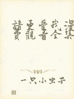 请更爱我漫画免费观看全集