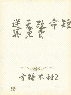 逆天改命短剧全集免费