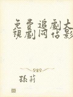 免费追剧大全电视剧网站影视大全