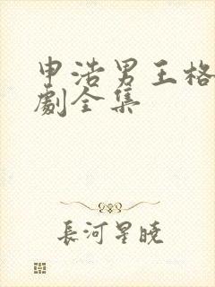 申浩男王格格短剧全集