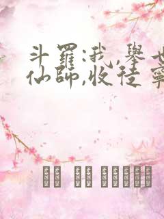 斗罗:我,举世仙师,收徒宁荣荣txt