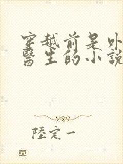 穿越前是外科女医生的小说