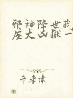 邪神降世我有一座大凶狱一口气看完