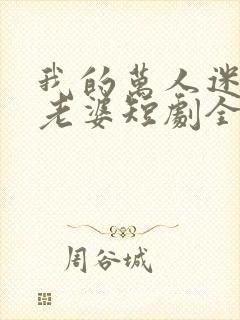 我的万人迷总裁老婆短剧全集