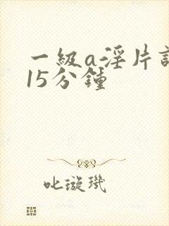 一级a淫片试看15分钟