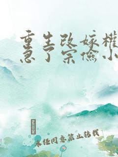 重生改嫁权臣他急了宗俭小说