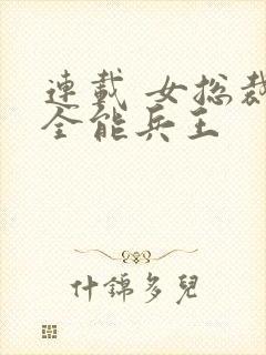 连载 女总裁的全能兵王