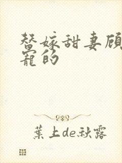 替嫁甜妻顾少超宠的