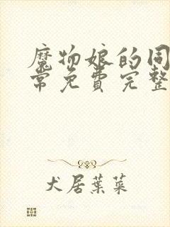 魔物娘的同居日常免费完整第二季