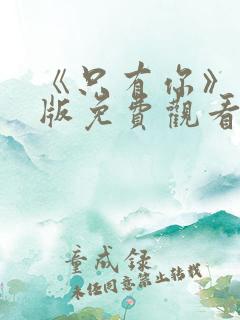 《只有你》完整版免费观看