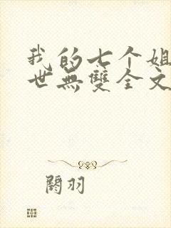 我的七个姐姐绝世无双全文免费阅读