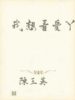 我想看爱丫爱丫