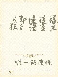 《即使这样很疯狂》漫画免费阅读全