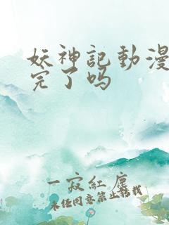 妖神记动漫更新完了吗