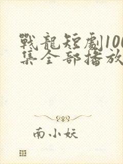 战龙短剧100集全部播放