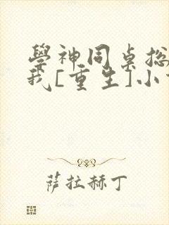 学神同桌总在钓我[重生]小说免费阅读