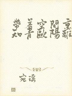 带着空间重生当知青欧阳离灵