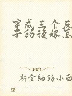 穿成三个反派崽子的后娘怎么办l小说